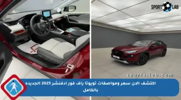 اكتشف الآن سعر ومواصفات تويوتا راف فور أدفنشر 2025 الجديدة بالكامل